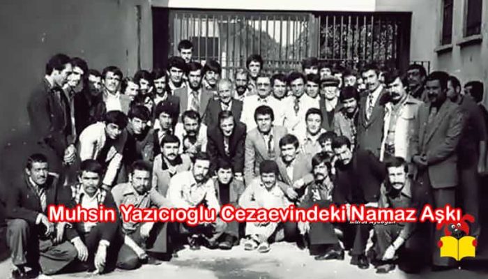 Muhsin Yazıcıoğlu Cezaevindeki Namaz Aşkı Hikayesi